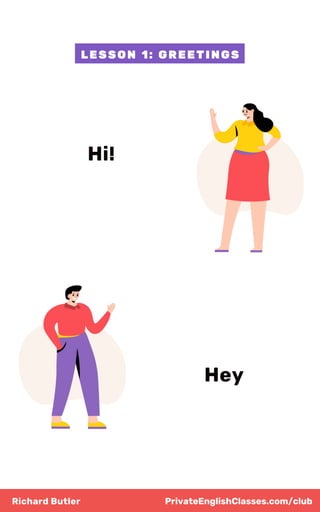 Richard Butler
LESSON 1: GREETINGS
PrivateEnglishClasses.com/club
Hi!
Hey
 