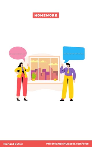 Richard Butler
HOMEWORK
PrivateEnglishClasses.com/club
 