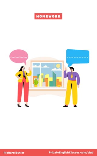 Richard Butler
HOMEWORK
PrivateEnglishClasses.com/club
 