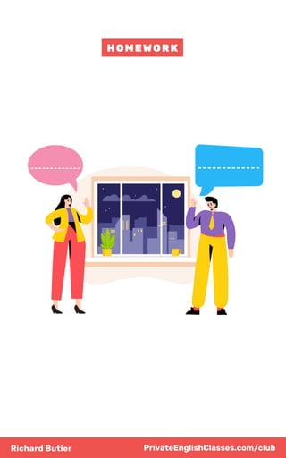 Richard Butler
HOMEWORK
PrivateEnglishClasses.com/club
 