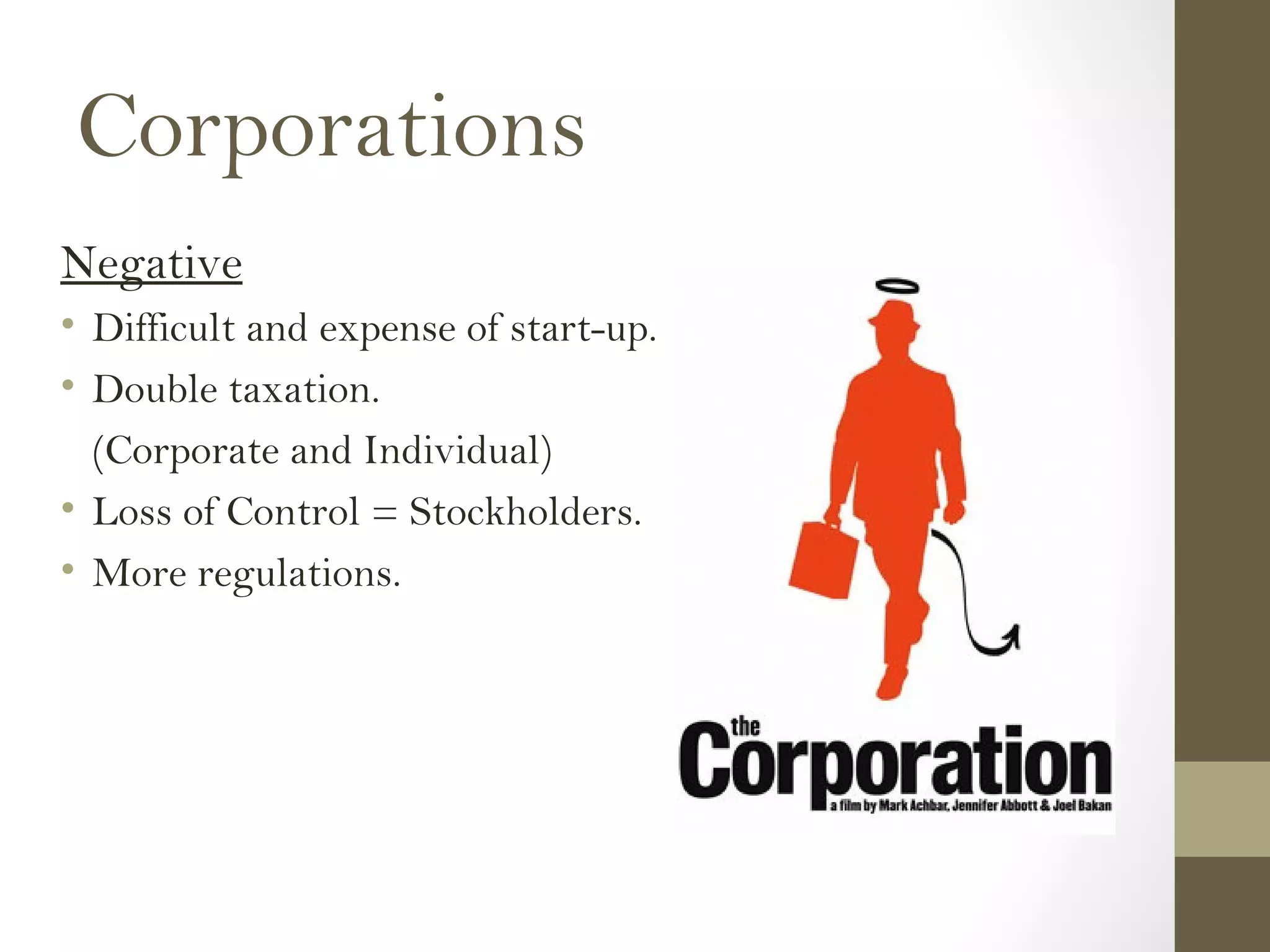 Corporations
Negative
• Difficult and expense of start-up.
• Double taxation.
(Corporate and Individual)
• Loss of Control = Stockholders.
• More regulations.
 