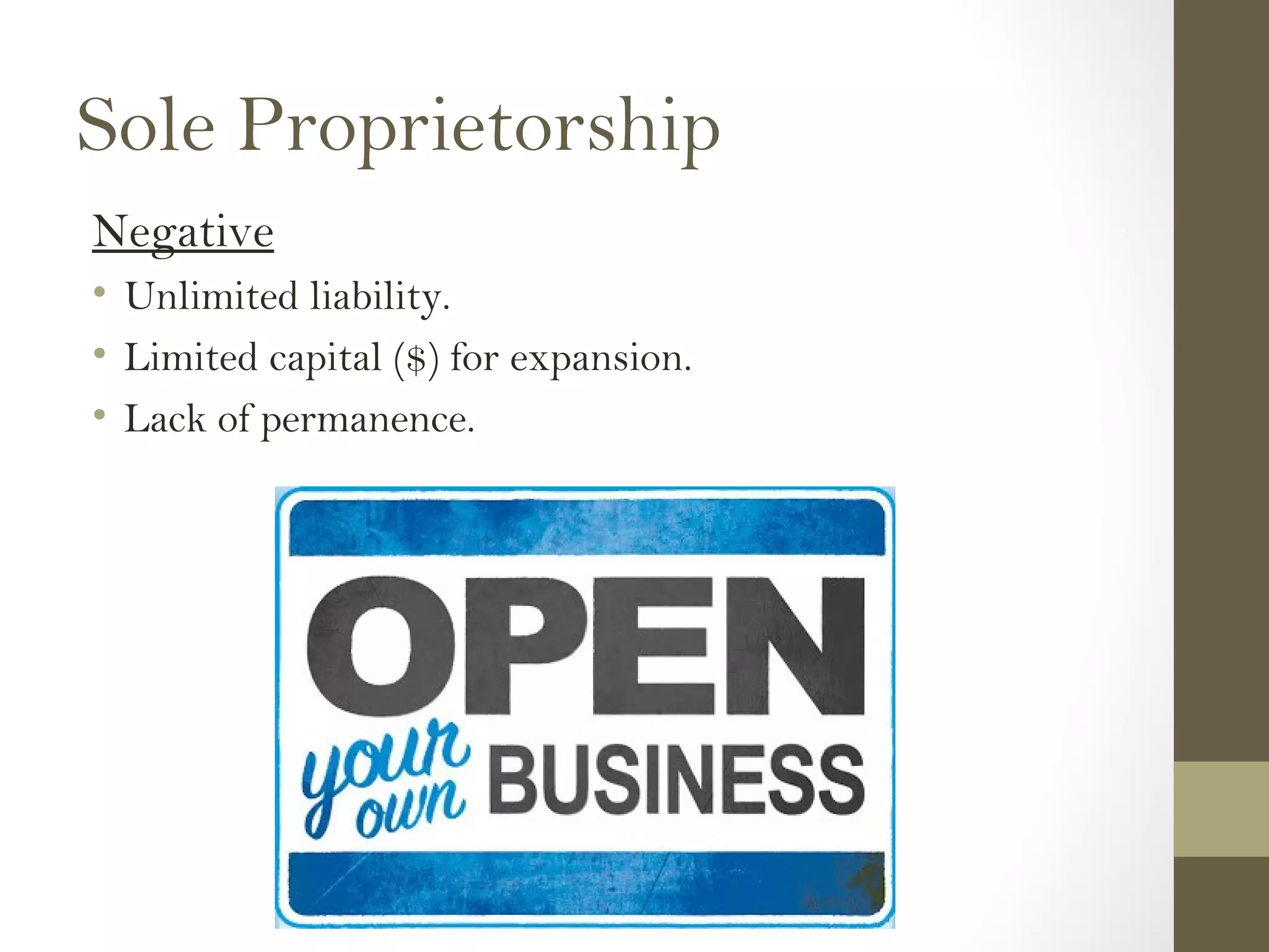 Sole Proprietorship
Negative
• Unlimited liability.
• Limited capital ($) for expansion.
• Lack of permanence.
 