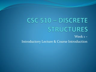 Week 1 –
Introductory Lecture & Course Introduction
 