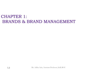 CHAPTER 1:
BRANDS & BRAND MANAGEMENT
1.1 Ms. Adiba Anis, Assistant Professor, SoB, BOU
 