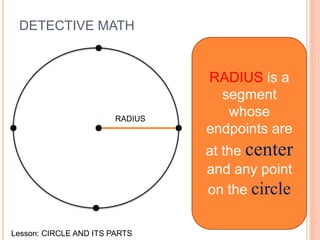 DETECTIVE MATH
CHORD is a
segment
whose
endpoints are
on the circle
Lesson: CIRCLE AND ITS PARTS
 