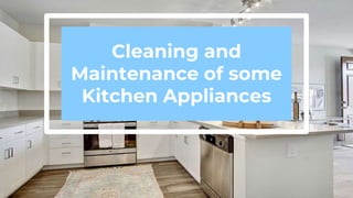 Cleaning and
Maintenance of some
Kitchen Appliances
 