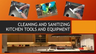 CLEANING AND SANITIZING
KITCHEN TOOLS AND EQUIPMENT
 
