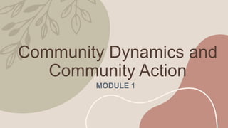 Community Dynamics and
Community Action
MODULE 1
 