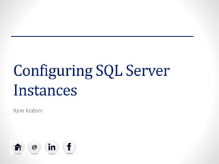 Configuring SQL Server Instances 
Ram Kedem  
