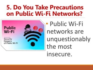5. Do You Take Precautions
on Public Wi-Fi Networks?
• Public Wi-Fi
networks are
unquestionably
the most
insecure.
 