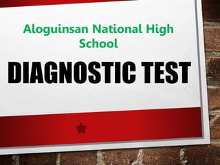 DIAGNOSTIC TEST
Aloguinsan National High
School
 