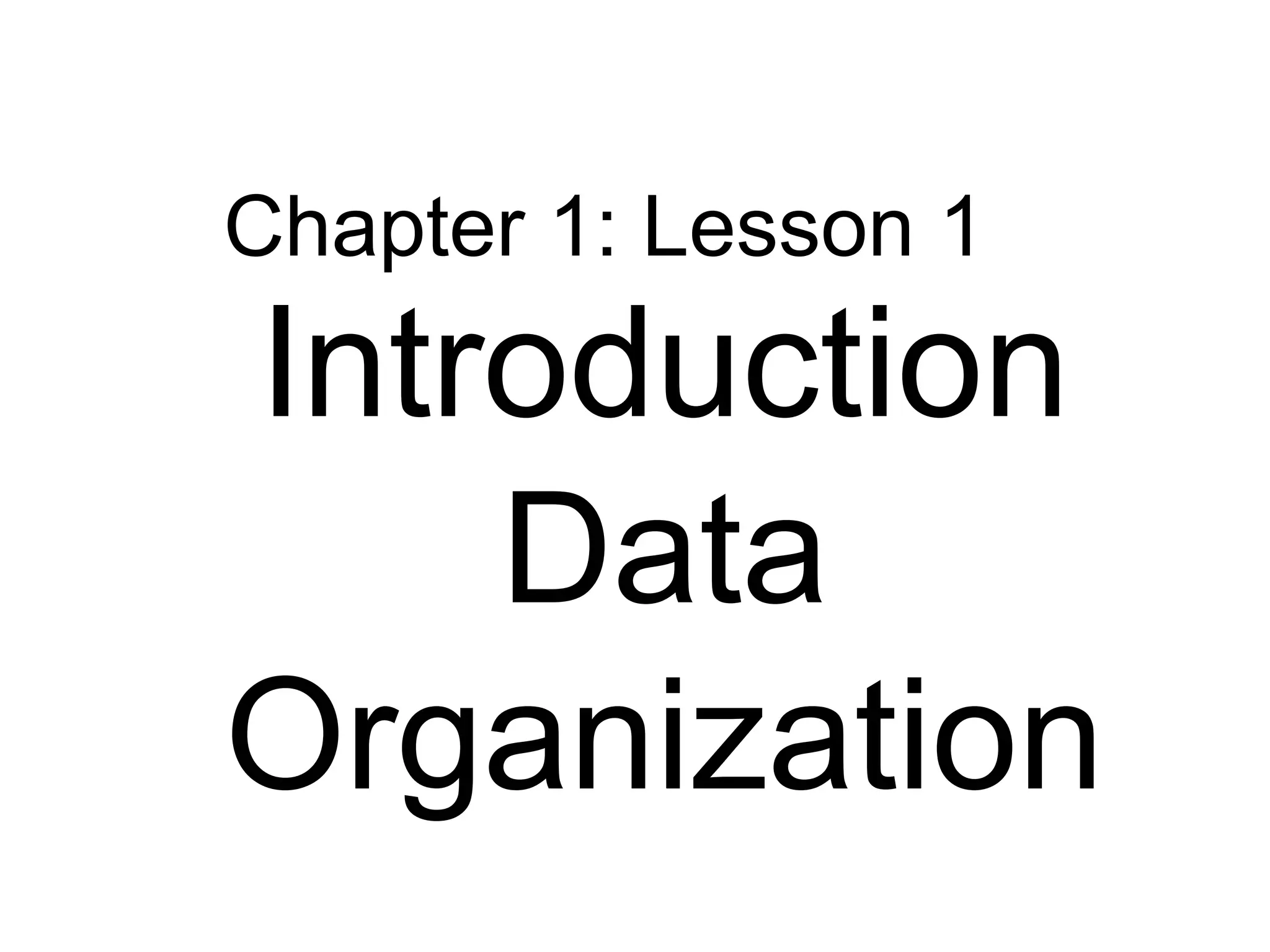 Introduction
Data
Organization
Chapter 1: Lesson 1
 