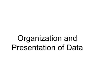Organization and
Presentation of Data
 