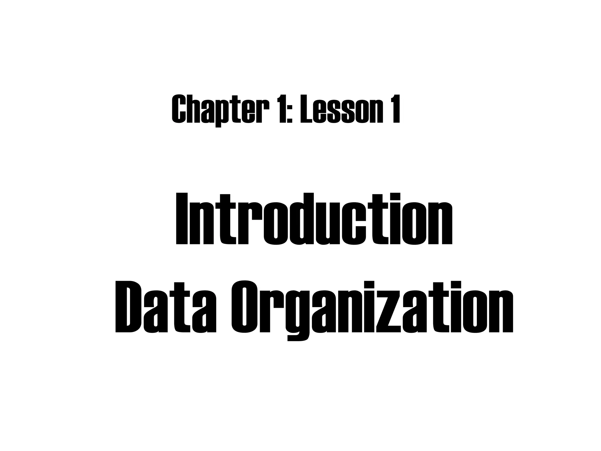 Introduction
Data Organization
Chapter 1: Lesson 1
 