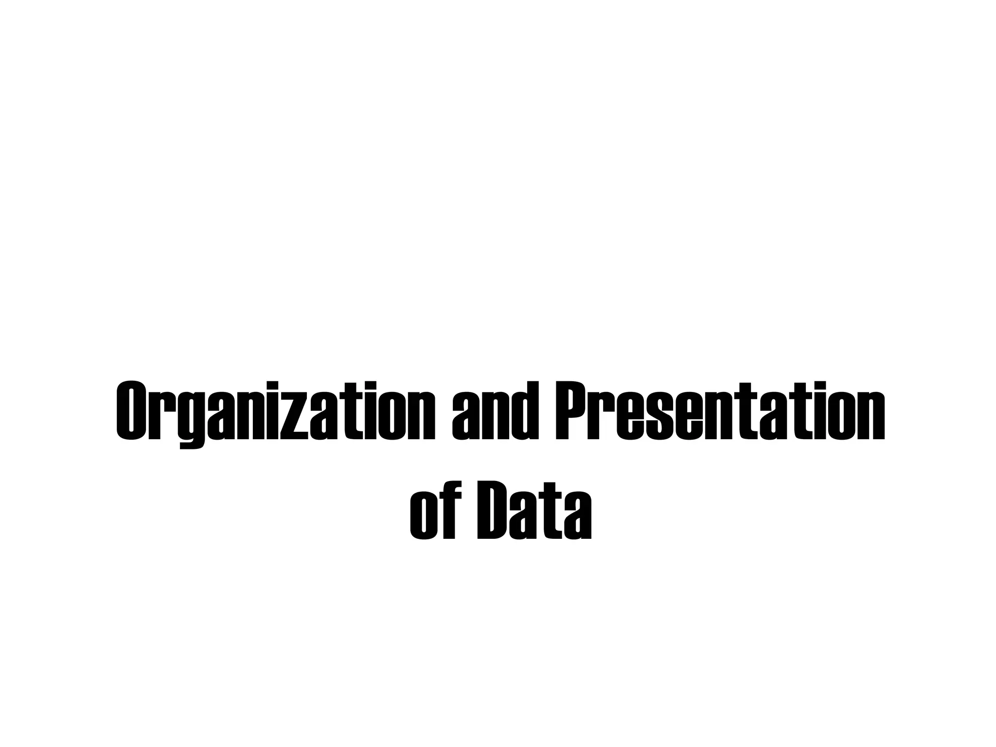 Organization and Presentation
of Data
 