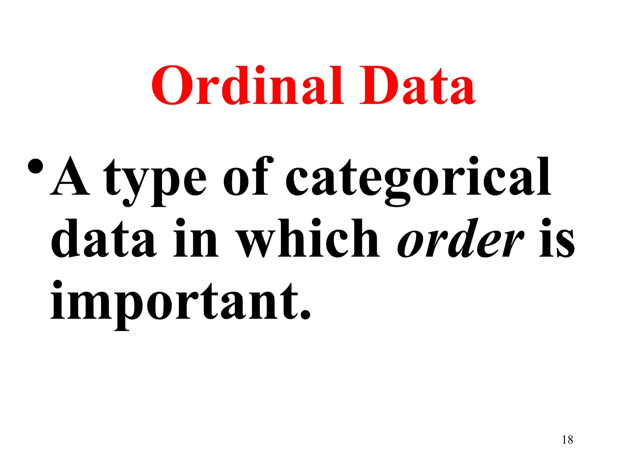 Ordinal Data
•A type of categorical
data in which order is
important.
18
 