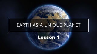 EARTH AS A UNIQUE PLANET
Lesson 1
 