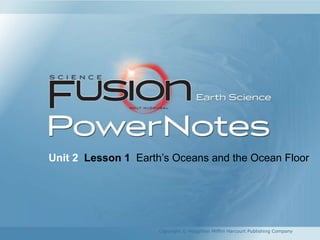 Unit 2 Lesson 1 Earth’s Oceans and the Ocean Floor
Copyright © Houghton Mifflin Harcourt Publishing Company
 