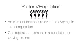 Pattern/Repetition
•  An element that occurs over and over again
in a composition
•  Can repeat the element in a consistent or
varying pattern
 
