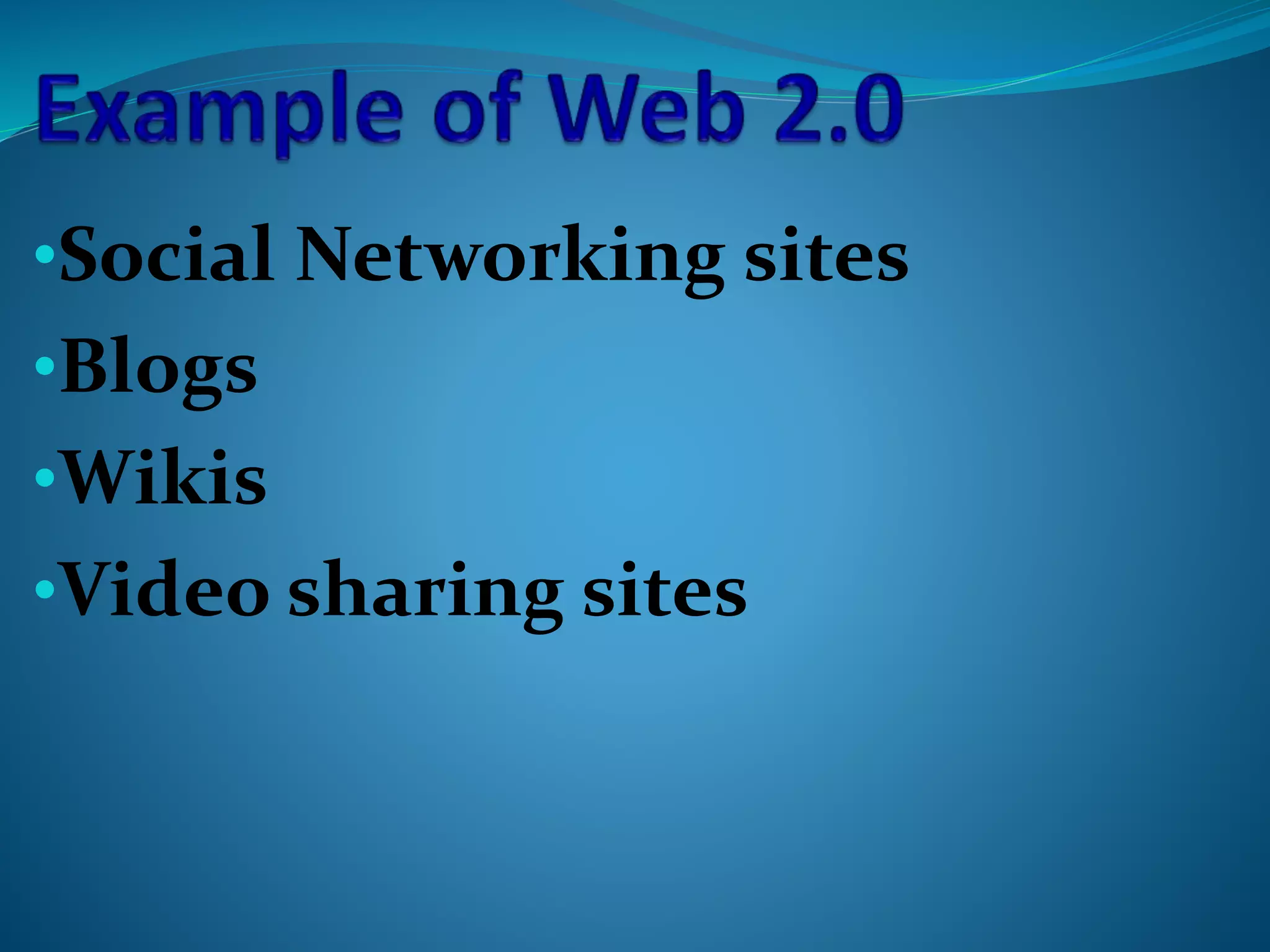 •Social Networking sites
•Blogs
•Wikis
•Video sharing sites
 