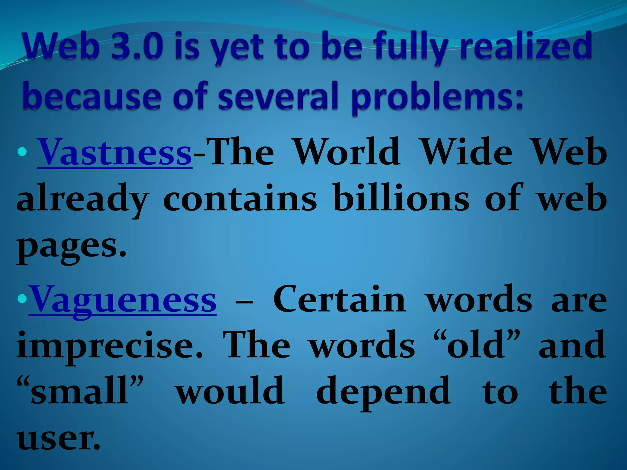 • Vastness-The World Wide Web
already contains billions of web
pages.
•Vagueness – Certain words are
imprecise. The words “old” and
“small” would depend to the
user.
 