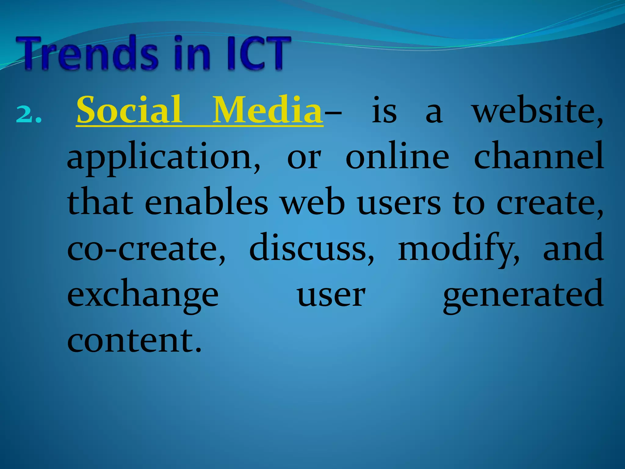 2. Social Media– is a website,
application, or online channel
that enables web users to create,
co-create, discuss, modify, and
exchange user generated
content.
 