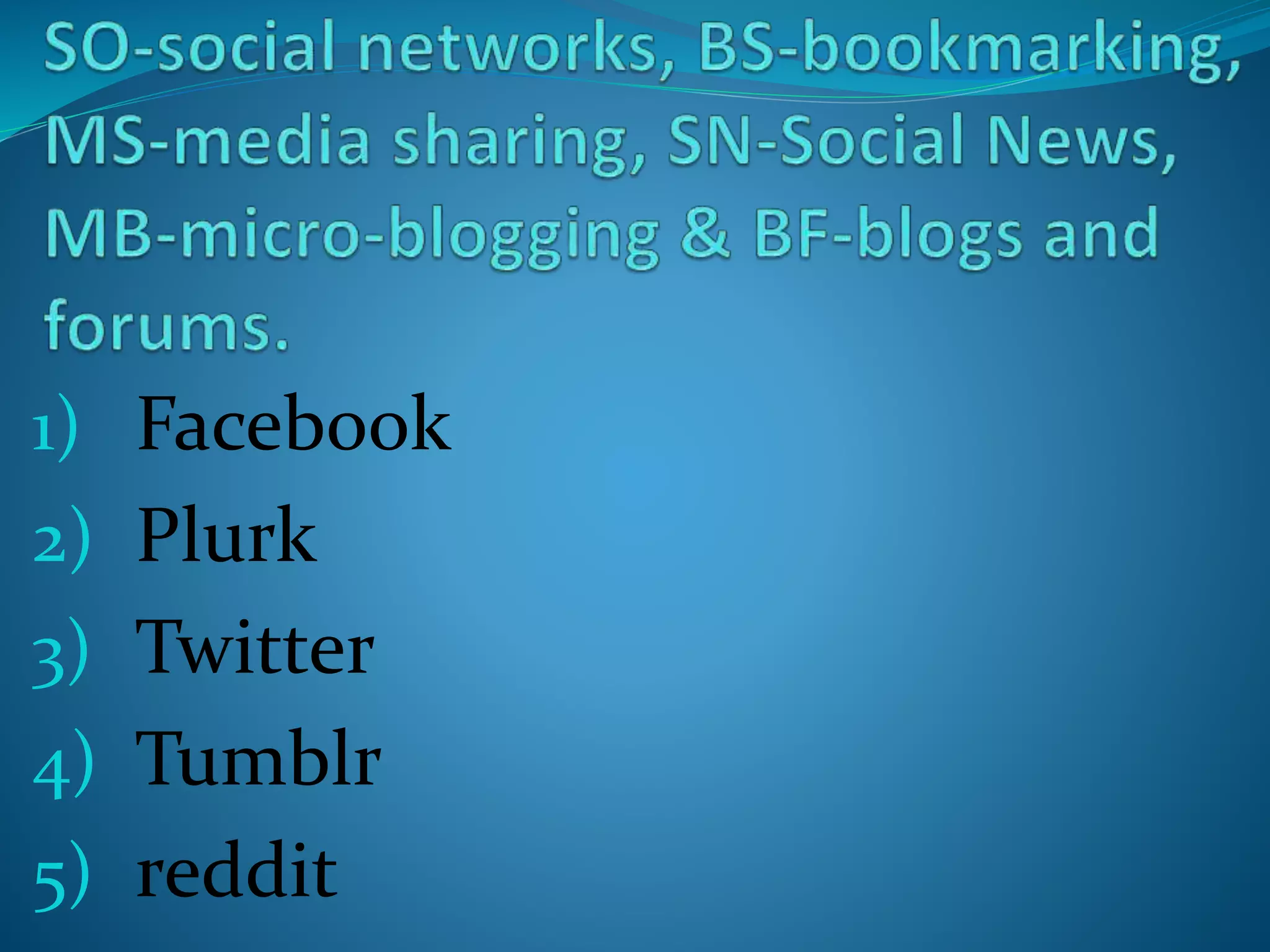1) Facebook
2) Plurk
3) Twitter
4) Tumblr
5) reddit
 