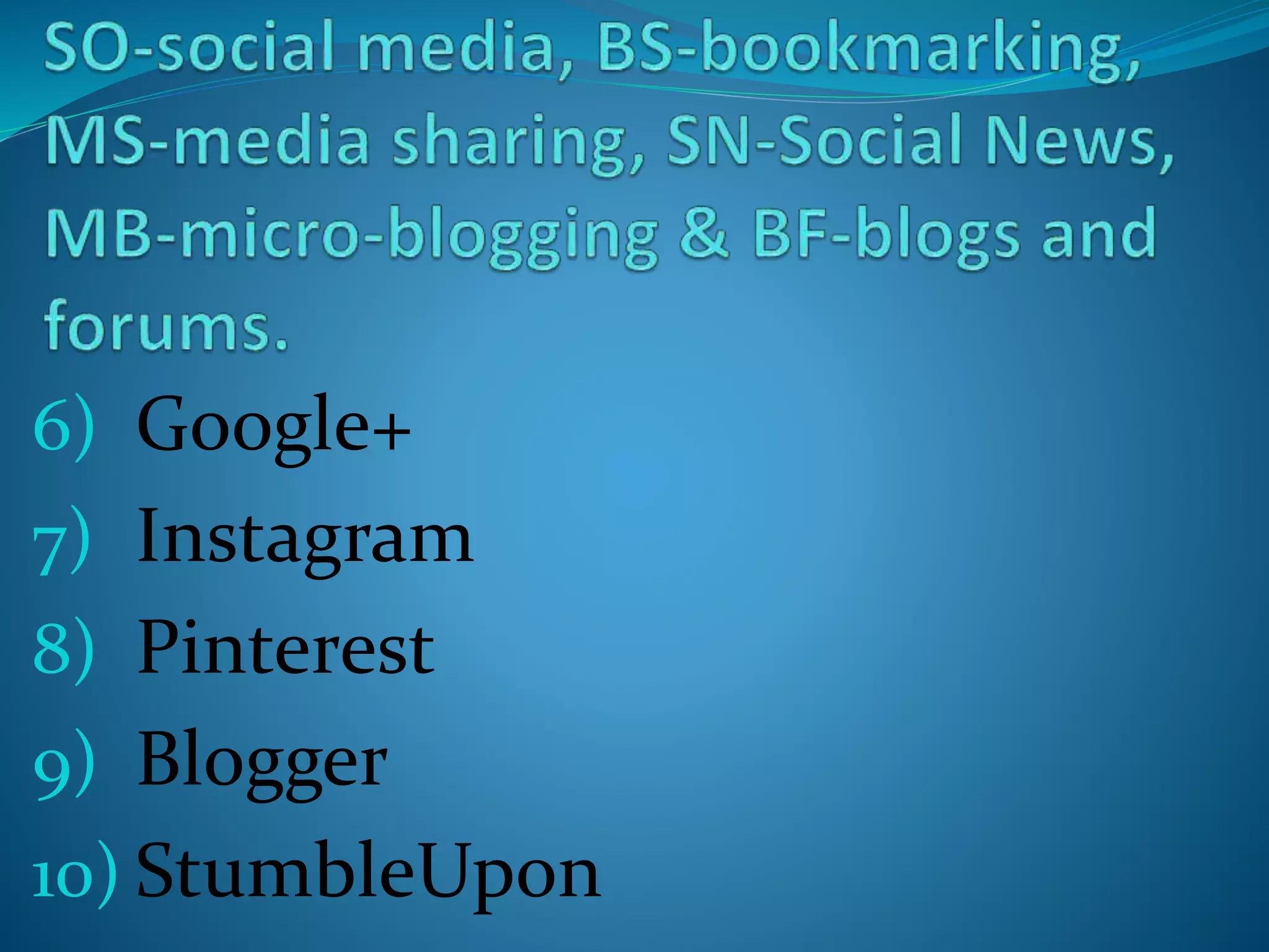 6) Google+
7) Instagram
8) Pinterest
9) Blogger
10) StumbleUpon
 