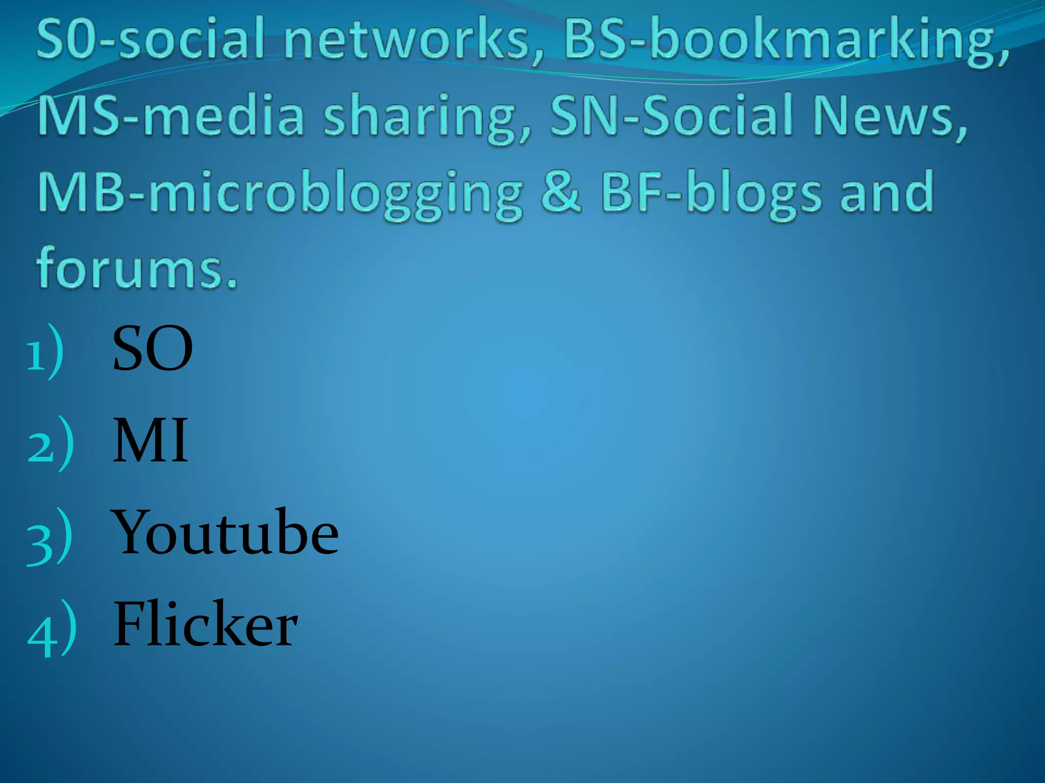 1) SO
2) MI
3) Youtube
4) Flicker
 