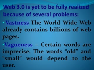 • Vastness-The World Wide Web
already contains billions of web
pages.
•Vagueness – Certain words are
imprecise. The words “old” and
“small” would depend to the
user.
 