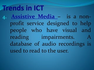 4. Assistive Media – is a non-
profit service designed to help
people who have visual and
reading impairments. A
database of audio recordings is
used to read to the user.
 