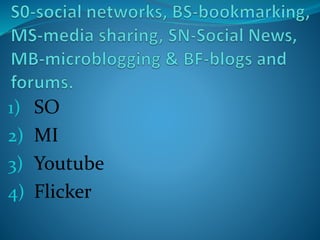 1) SO
2) MI
3) Youtube
4) Flicker
 