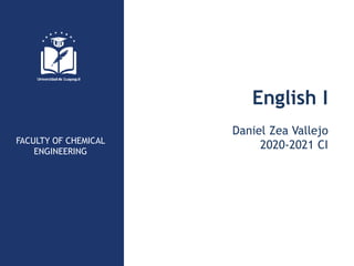 FACULTY OF CHEMICAL
ENGINEERING
English I
Daniel Zea Vallejo
2020-2021 CI
 