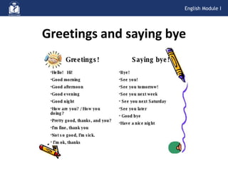 Greetings and saying bye
English Module I
 