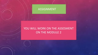 ASSIGNMENT
YOU WILL WORK ON THE ASSESMENT
ON THE MODULE 2
 