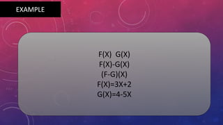 F(X) G(X)
F(X)-G(X)
(F-G)(X)
F(X)=3X+2
G(X)=4-5X
EXAMPLE
 