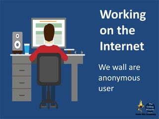 We wall are
anonymous
user
Working
on the
Internet
 