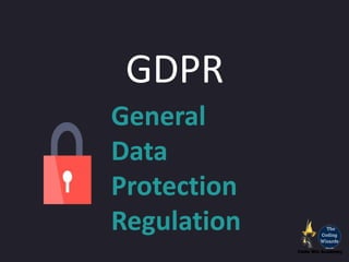 GDPR
General
Data
Protection
Regulation
 