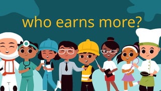 who earns more?
 