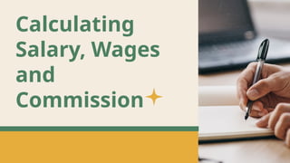 Calculating
Salary, Wages
and
Commission
 