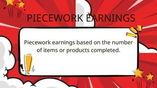 Piecework earnings based on the number
of items or products completed.
PIECEWORK EARNINGS
 