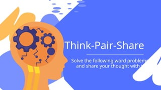 Think-Pair-Share
Solve the following word problems
and share your thought with the
class
 