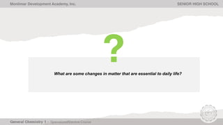 What are some changes in matter that are essential to daily life?
Monlimar Development Academy, Inc. SENIOR HIGH SCHOOL
?
 