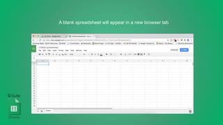 A blank spreadsheet will appear in a new browser tab
Sheets
 