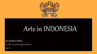 Arts in INDONESIA
Mr. AL-LYN L. VOCAL
La Salle University Integrated School
Arts 8
 