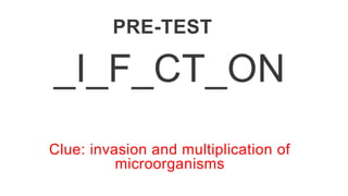 PRE-TEST
_I_F_CT_ON
Clue: invasion and multiplication of
microorganisms
 