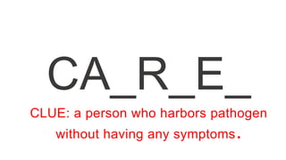 CA_R_E_
CLUE: a person who harbors pathogen
without having any symptoms.
 