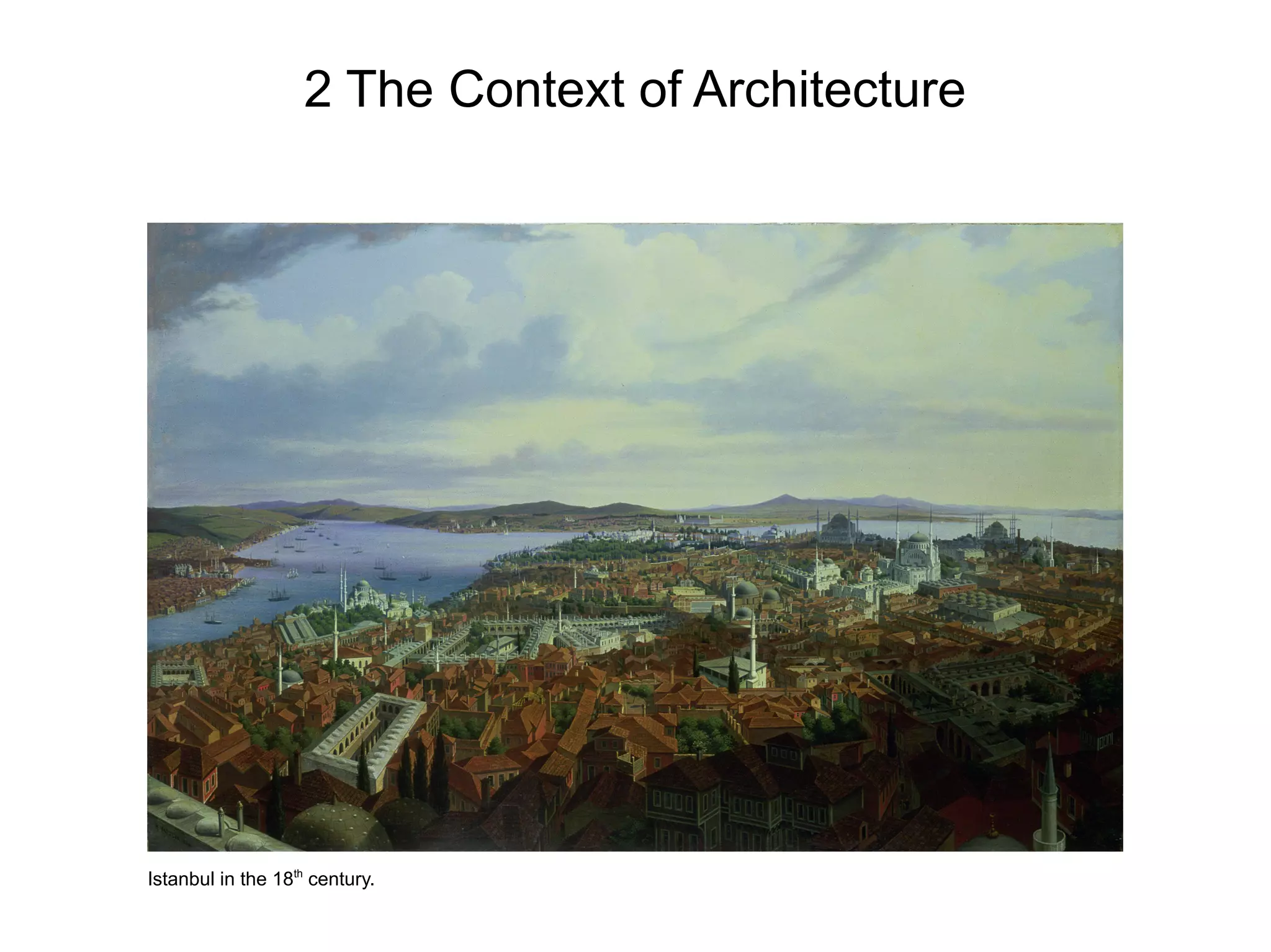 2 The Context of Architecture
Istanbul in the 18th
century.
 