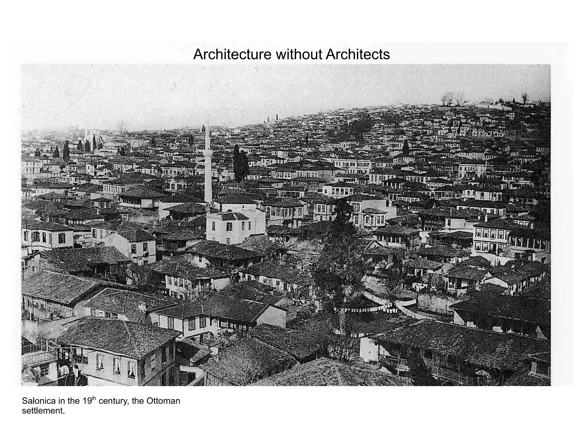 Architecture without Architects
Salonica in the 19th
century, the Ottoman
settlement.
 