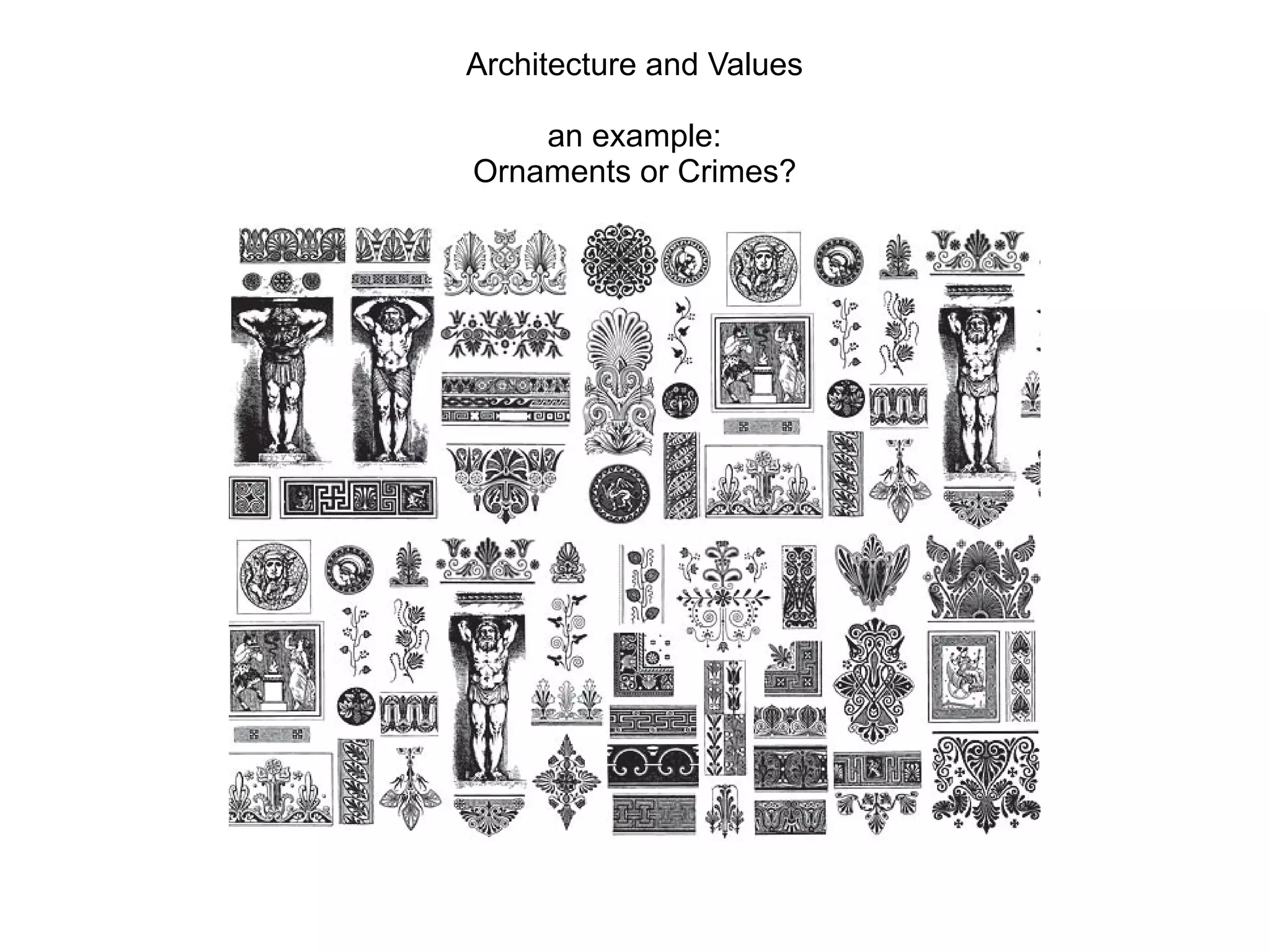 Architecture and Values
an example:
Ornaments or Crimes?
 